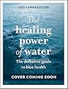 The Healing Power of Water by Lizzi Larbalestier
