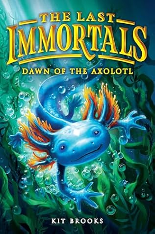 The Last Immortals: Dawn of the Axolotl (Epic Axolotls, #1)