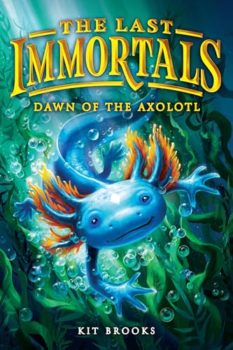 The Last Immortals: Dawn of the Axolotl (Epic Axolotls, #1)