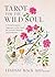 Tarot for the Wild Soul: A Trauma-Informed Approach for Growth, Healing, and Grounding in the Present Moment