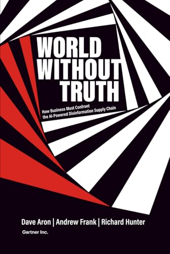 World Without Truth: How Business Must Confront the AI-Powered Disinformation Supply Chain (Hardcover)