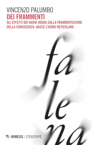 Dei frammenti: Gli effetti dei nuovi media sulla frammentazione della conoscenza: nasce l’uomo reticolare (Italian Edition)