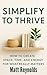 Simplify to Thrive: How to Create Space, Time, and Energy for What Really Matters