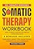 Somatic Therapy Workbook: 10-Minute Somatic Exercises for Nervous System Regulation, Stress Relief, Healing Trauma, and Cultivating Self-Compassion
