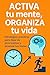 Activa tu mente - organiza tu vida by César Gutierrez