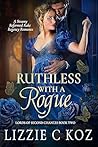 Ruthless with a Rogue by Lizzie C. Koz