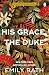 His Grace, The Duke: A steamy, scandal-filled historical romance of passion, secrets and irresistible temptation in the age of the ton (Second Sons Book 2)