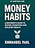Money Habits: A Beginner’s Guide to Saving, Budgeting & Building Wealth"