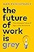 The Future of Work Is Grey:...