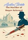 Agatha Christie The Murder of Roger Ackroyd I Clean Copy I An Annotated Classic with Commentary on Themes, Narrative Devices, and Criticism, The Classic Poirot Mystery