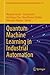 Quantum Machine Learning in Industrial Automation (Information Systems Engineering and Management Book 65)
