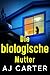 Die biologische Mutter (Eigenständige Psychothriller 7) by AJ Carter
