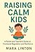 Raising Calm Kids: A Parent...