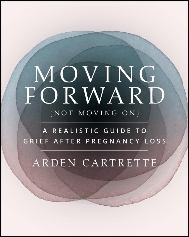 Moving Forward, Not Moving On: A Realistic Guide to Grief After Pregnancy Loss (Paperback)