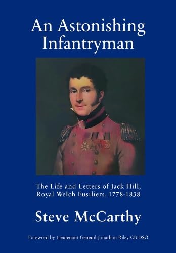 An Astonishing Infantryman: The Life and Letters of Jack Hill, Royal Welch Fusiliers (1778-1838)