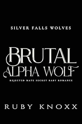 Brutal Alpha Wolf: Rejected Mate Secret Baby Romance (Silver Falls Wolves Book 1)