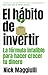 El hábito de invertir (Just Keep Buying): La fórmula infalible para ahorrar y ganar dinero