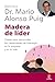 Madera de líder: Claves para desarrollar las capacidades de liderazgo en la empresa y en la vida