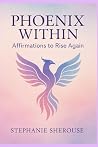 Phoenix Within: Affirmations To Rise Again