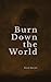 Burn Down the World