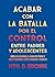 Acabar con la batalla por el control entre padres y adolescentes by Neil D. Brown