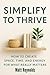 Simplify to Thrive: How to Create Space, Time, and Energy for What Really Matters