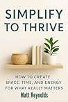 Simplify to Thrive: How to Create Space, Time, and Energy for What Really Matters Simplify to Thrive: How to Create Space, Time, and Energy for What Really Matters