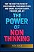 The Power of Non-Thinking: How to Stop Overthinking, Master Inner Calm, and Create a Life of Clarity, Confidence, and Joy.