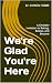 We're Glad You're Here: A C...