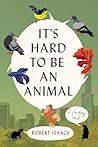 It's Hard to Be an Animal by Robert Isaacs