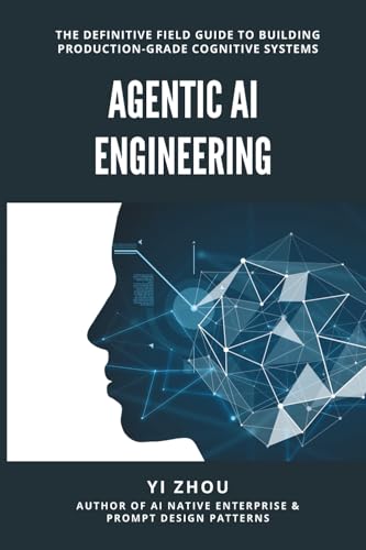 Agentic AI Engineering: The Definitive Field Guide to Building Production-Grade Cognitive Systems (Generative AI Revolution Series)
