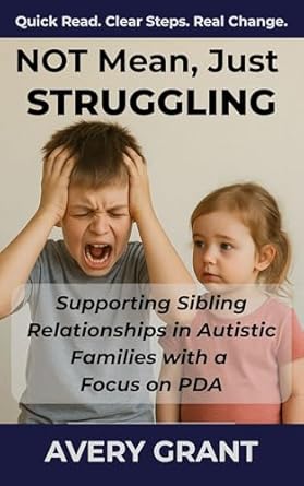 Not Mean, Just Struggling: Supporting Sibling Relationships in Autistic Families With a Focus on PDA (The Autism and PDA Support Series)
