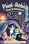Pixel and Robo's First AI Adventure by Sarah L Miller