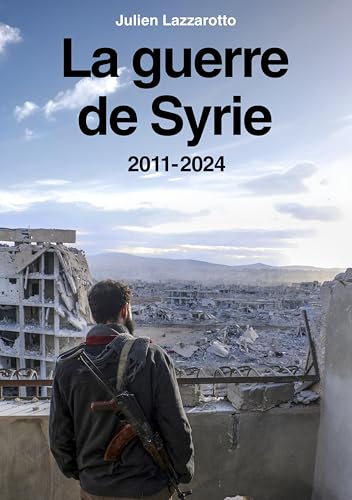 La Guerre de Syrie: 2011-2024 (French Edition)