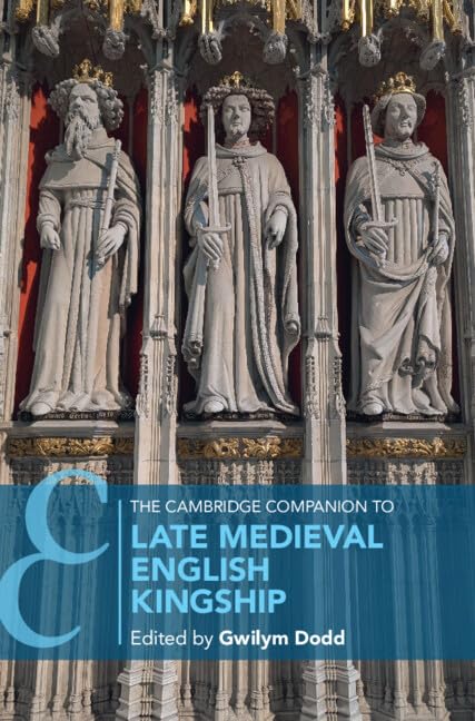 The Cambridge Companion to Late Medieval English Kingship (Cambridge Companions to History)