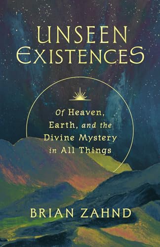 Unseen Existences: Of Heaven, Earth, and the Divine Mystery in All Things (Hardcover)