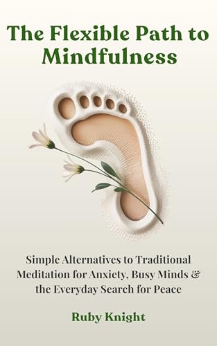 The Flexible Path to Meditation: Simple Alternatives to Traditional Meditation for Anxiety, Busy Minds & the Everyday Search for Peace (Kindle Edition)