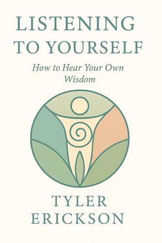 Listening to Yourself: How to Hear Your Own Wisdom (Kindle Edition)