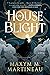 House of Blight by Maxym M. Martineau