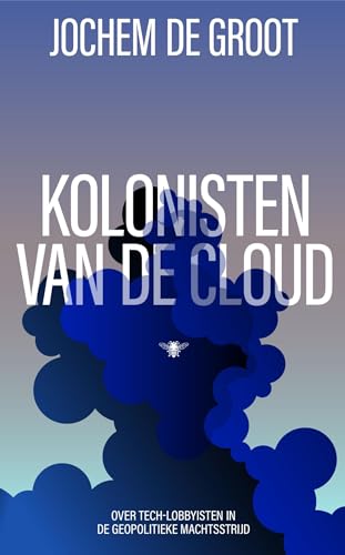 Kolonisten van de Cloud: Over tech-lobbyisten in de geopolitieke machtsstrijd (Dutch Edition)
