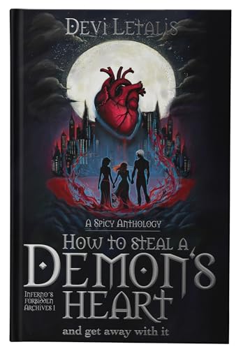How to steal a demon's heart and get away with it - Demonic Desires: A Dark Fantasy Spicy Anthology (Inferno's Forbidden Archives (English Special Edition))