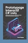 Prototypage interactif C# Unity: 45 laboratoires pour les mécanismes de jeu VR et les fonctionnalités multijoueurs (French Edition)