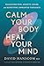 Calm Your Body, Heal Your M...