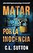 Matar por la Inocencia by C L Sutton