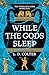 While the Gods Sleep by L.D. Colter While the Gods Sleep by L.D. Colter