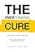 The Overthinking Cure: Finding Your Peace: Practical Steps to Silence Anxiety and Stop the Cycle of Worry