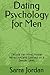 Dating Psychology for Men: Decode Her Mind, Master Attraction, and Connect on a Deeper Level