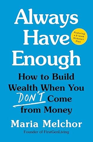 Always Have Enough: How to Build Wealth When You Don't Come from Money—Featuring a 6-Week Kickstart Plan