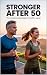 Stronger After 50: The Crea...