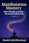 Manifestation Mastery: From Thought to Reality: The Ancient Siddha Way to Unlock the Law of Attraction and Abundance (The Siddha Way Series)
